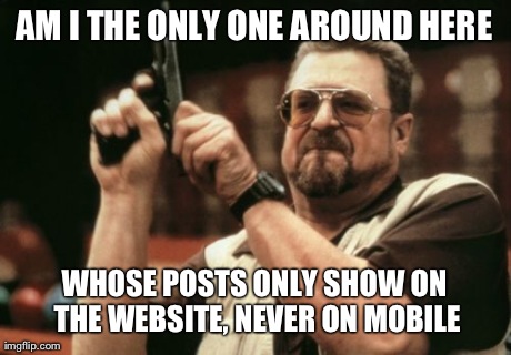 Am I The Only One Around Here | AM I THE ONLY ONE AROUND HERE WHOSE POSTS ONLY SHOW ON THE WEBSITE, NEVER ON MOBILE | image tagged in memes,am i the only one around here | made w/ Imgflip meme maker