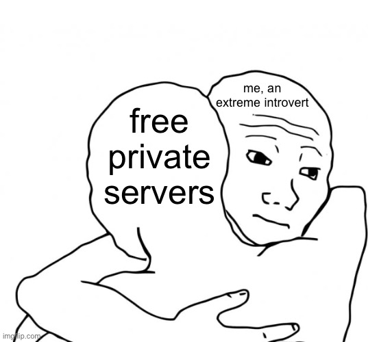 they're such a W it's insane | me, an extreme introvert free private servers | image tagged in memes,i know that feel bro,roblox,introvert | made w/ Imgflip meme maker