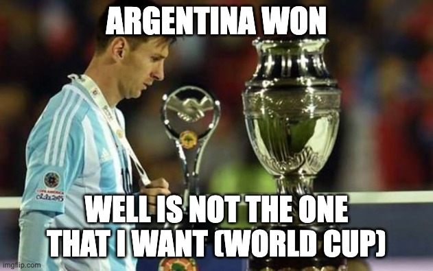Messi - Title | ARGENTINA WON; WELL IS NOT THE ONE THAT I WANT (WORLD CUP) | image tagged in funny,funny memes,funny meme,fun | made w/ Imgflip meme maker