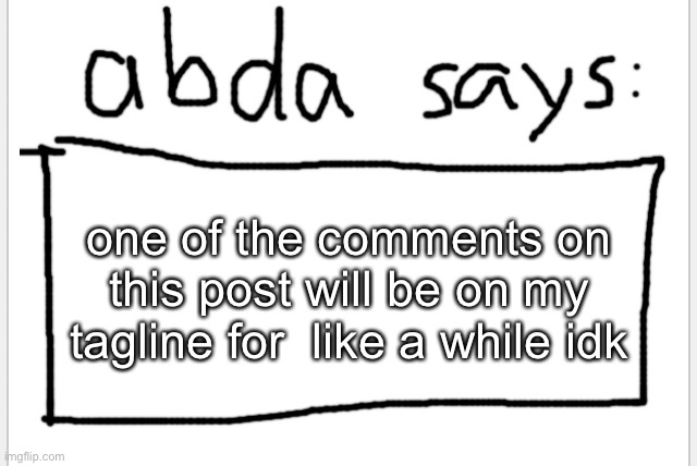 go comment, spammers will have no chance | one of the comments on this post will be on my tagline for  like a while idk | image tagged in anotherbadlydrawnaxolotl s announcement temp | made w/ Imgflip meme maker
