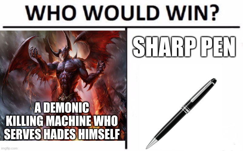 percy jackson meme | SHARP PEN; A DEMONIC KILLING MACHINE WHO SERVES HADES HIMSELF | image tagged in memes,who would win | made w/ Imgflip meme maker