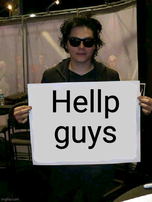 Gerard Way holding sign | Hellp guys | image tagged in gerard way holding sign | made w/ Imgflip meme maker