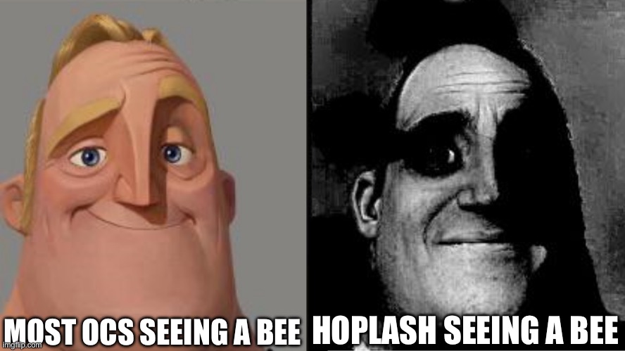 Hoplash: Heh heh.. *intense trauma* I don’t wanna talk about it | MOST OCS SEEING A BEE; HOPLASH SEEING A BEE | image tagged in traumatized mr incredible | made w/ Imgflip meme maker
