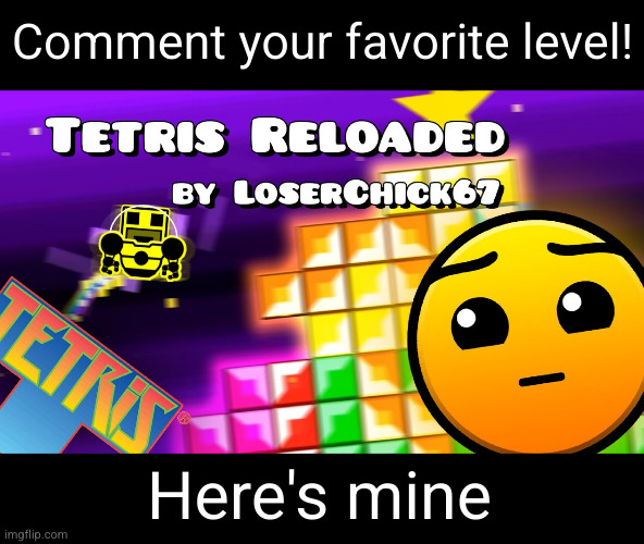 Meme #2,839 | Comment your favorite level! Here's mine | image tagged in comments,geometry dash,tetris,favorite,level,gaming | made w/ Imgflip meme maker