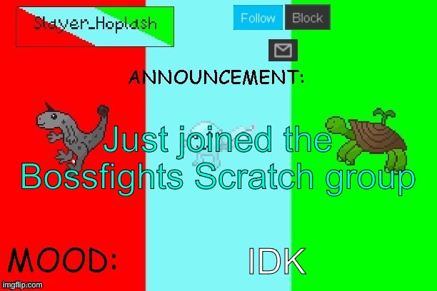 Hoplash's Announcement Temp | Just joined the Bossfights Scratch group; IDK | image tagged in hoplash's announcement temp | made w/ Imgflip meme maker