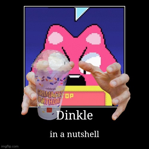 Dinkle in a nutshell | Dinkle | in a nutshell | image tagged in funny,demotivationals,itemlabel | made w/ Imgflip demotivational maker