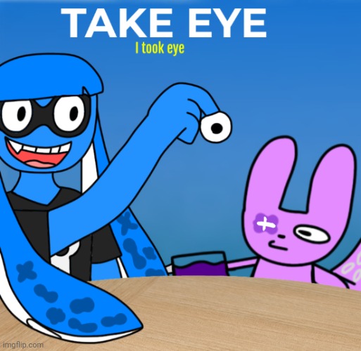 Take eye | image tagged in take eye | made w/ Imgflip meme maker