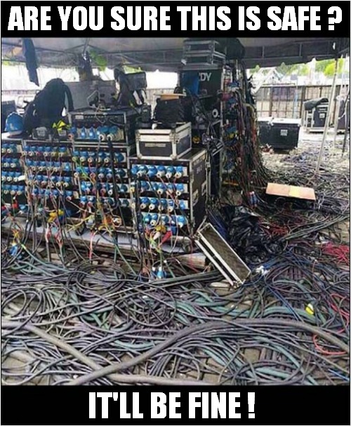 Cables, Cables Everywhere ! | ARE YOU SURE THIS IS SAFE ? IT'LL BE FINE ! | image tagged in cables,is it safe,it'll be fine | made w/ Imgflip meme maker