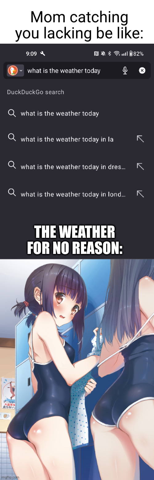 it's like fate for anything that's nsfw to pop up when your mom is there :,( | Mom catching you lacking be like:; THE WEATHER FOR NO REASON: | image tagged in fate,nsfw,so true,mom,akward,anime girl | made w/ Imgflip meme maker