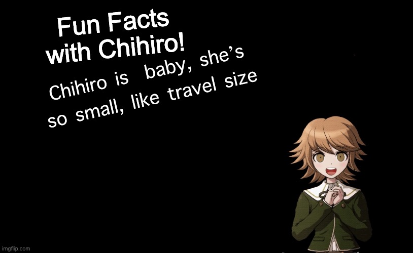 aw(he's a he.) | Chihiro is  baby, she’s so small, like travel size | image tagged in fun facts with chihiro template danganronpa thh,wholesome | made w/ Imgflip meme maker