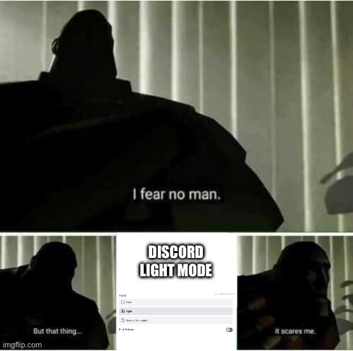 Seriously, who uses Discord light mode?! | DISCORD LIGHT MODE | image tagged in i fear no man,discord,light mode | made w/ Imgflip meme maker