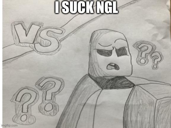 My drawing it sucks for me | I SUCK NGL | image tagged in drawing | made w/ Imgflip meme maker