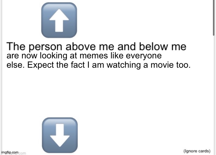 Person above below | are now looking at memes like everyone else. Expect the fact I am watching a movie too. | image tagged in person above below | made w/ Imgflip meme maker
