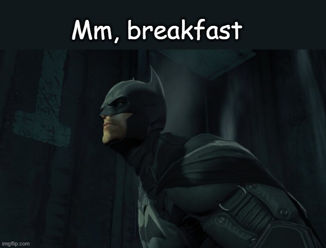 Mm, Breakfast | Mm, breakfast | image tagged in batman celebrates | made w/ Imgflip meme maker