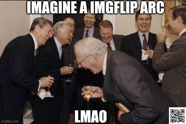 Laughing Men In Suits | IMAGINE A IMGFLIP ARC; LMAO | image tagged in memes,laughing men in suits,arc,imgflip | made w/ Imgflip meme maker