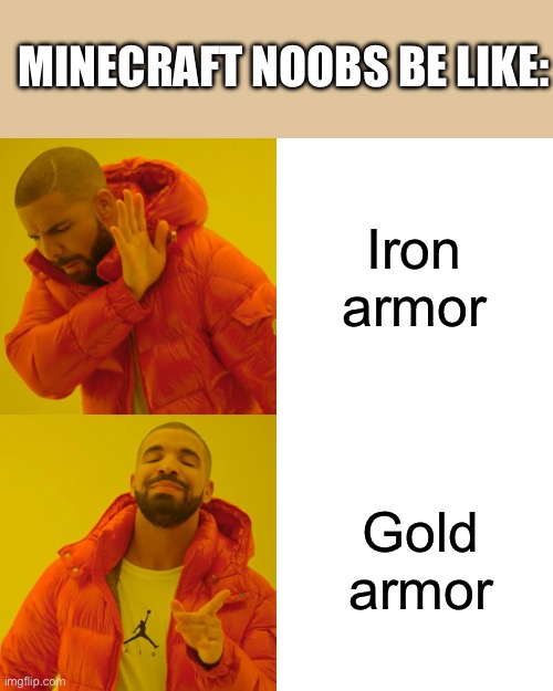 Drake Hotline Bling | MINECRAFT NOOBS BE LIKE:; Iron armor; Gold armor | image tagged in memes,drake hotline bling | made w/ Imgflip meme maker