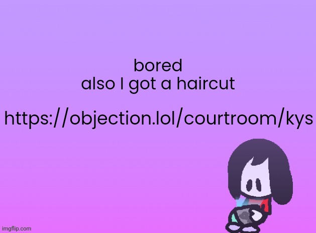 OG Announcement | bored
also I got a haircut; https://objection.lol/courtroom/kys | image tagged in announcement | made w/ Imgflip meme maker