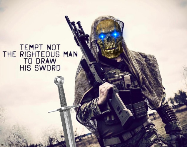 Tempt not the righteous man | image tagged in sword,soldier | made w/ Imgflip meme maker