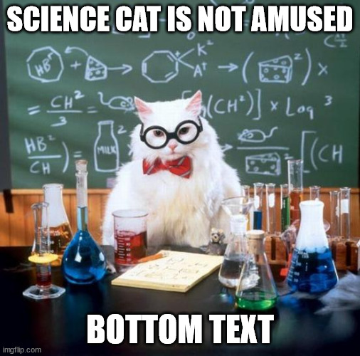 Science Cat is not amused. | SCIENCE CAT IS NOT AMUSED; BOTTOM TEXT | image tagged in memes,science,cat | made w/ Imgflip meme maker