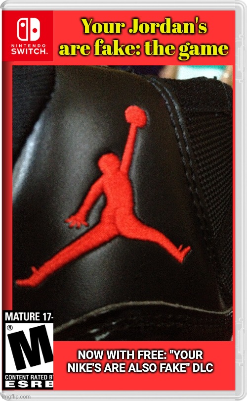Dat ass tho | Your Jordan's are fake: the game; NOW WITH FREE: "YOUR NIKE'S ARE ALSO FAKE" DLC | image tagged in nintendo switch,fake,video games,your jordans are fake | made w/ Imgflip meme maker