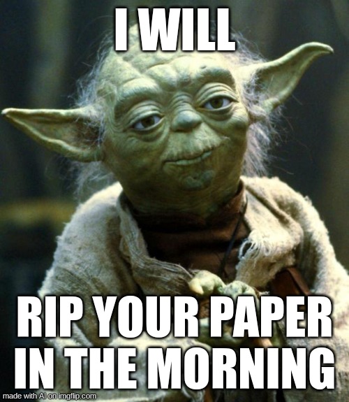 5 yr olds trying to sound intimidating | I WILL; RIP YOUR PAPER IN THE MORNING | image tagged in memes,star wars yoda | made w/ Imgflip meme maker