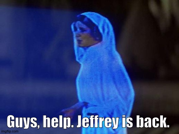 Jeffrey is back! | Guys, help. Jeffrey is back. | image tagged in help me obi wan | made w/ Imgflip meme maker