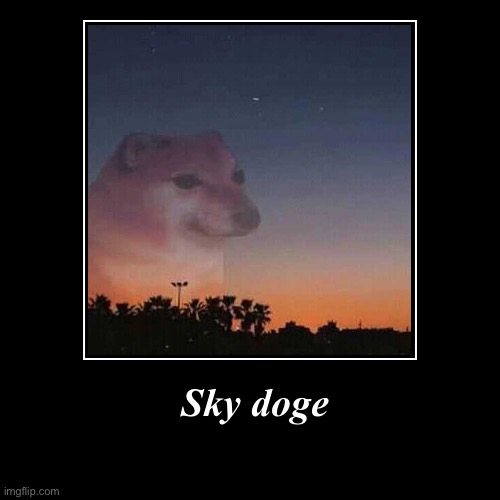 Sky doge | | image tagged in funny,demotivationals | made w/ Imgflip demotivational maker