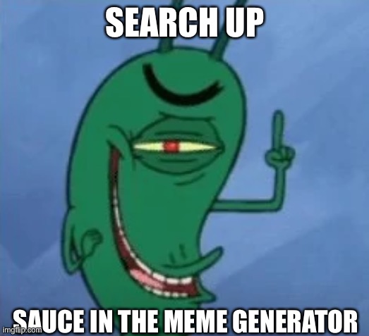 I swear I find these on accident | SEARCH UP; SAUCE IN THE MEME GENERATOR | image tagged in sheldon gets devious,devious | made w/ Imgflip meme maker