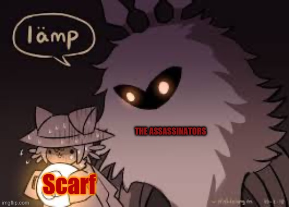 Yes | THE ASSASSINATORS; Scarf | image tagged in l a m p | made w/ Imgflip meme maker