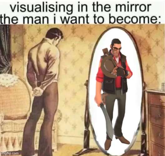 Visualising in the mirror the man i want to become: | image tagged in visualising in the mirror the man i want to become | made w/ Imgflip meme maker