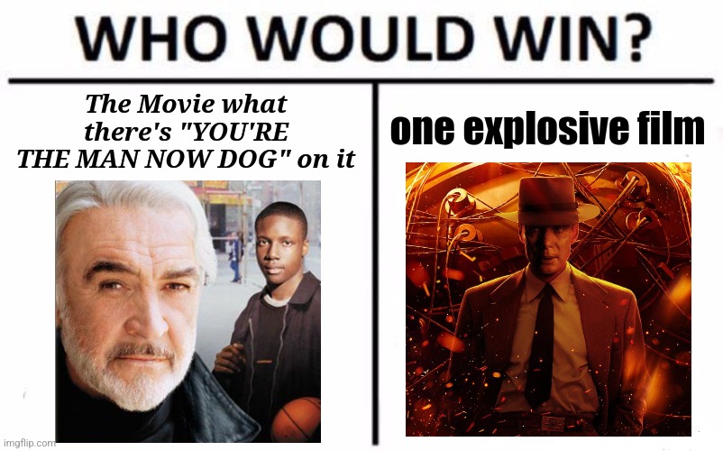 i like both films ngl | The Movie what there's "YOU'RE THE MAN NOW DOG" on it; one explosive film | image tagged in memes,who would win,finding forrester,oppenheimer,not sure if,movies | made w/ Imgflip meme maker