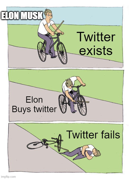Poor Elon. Not that I care about him | ELON MUSK; Twitter exists; Elon Buys twitter; Twitter fails | image tagged in memes,bike fall,twitter,elon musk,elon musk buying twitter | made w/ Imgflip meme maker