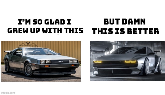 Im so glad i grew up with this, but damn this is better | image tagged in im so glad i grew up with this but damn this is better,memes,funny,cars | made w/ Imgflip meme maker