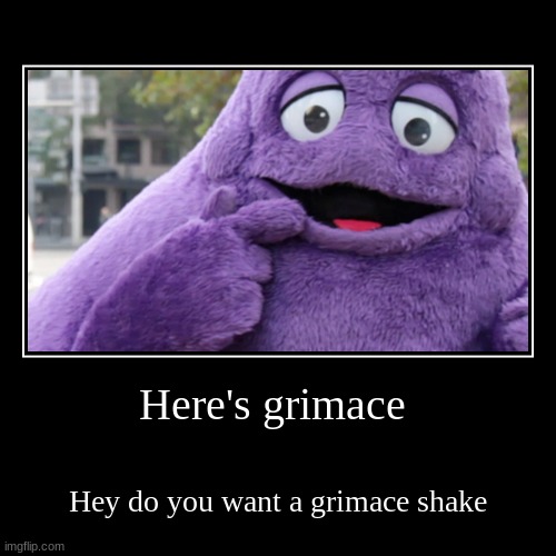 A grimace shake yum | Here's grimace | Hey do you want a grimace shake | image tagged in funny,demotivationals | made w/ Imgflip demotivational maker