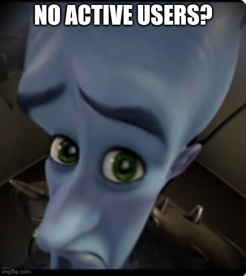 A | NO ACTIVE USERS? | made w/ Imgflip meme maker
