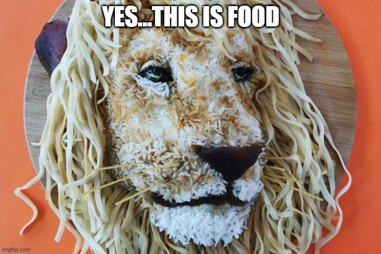 Roaarrrrrrr | YES...THIS IS FOOD | image tagged in food | made w/ Imgflip meme maker