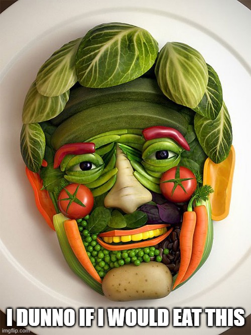 Face Your Veggies | I DUNNO IF I WOULD EAT THIS | image tagged in food | made w/ Imgflip meme maker