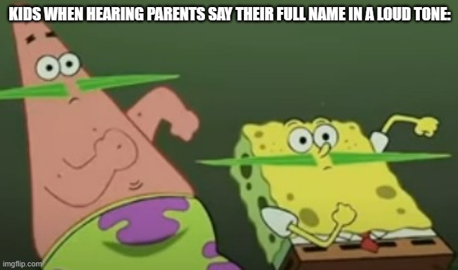 Relatable | KIDS WHEN HEARING PARENTS SAY THEIR FULL NAME IN A LOUD TONE: | image tagged in spongebob hol' up | made w/ Imgflip meme maker