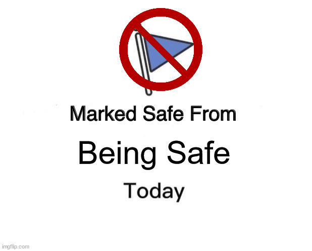 not safe | Being Safe | image tagged in memes,marked safe from | made w/ Imgflip meme maker