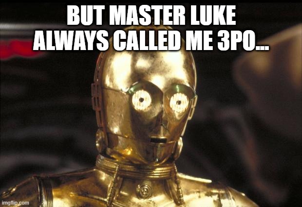 c3po | BUT MASTER LUKE ALWAYS CALLED ME 3PO... | image tagged in c3po | made w/ Imgflip meme maker