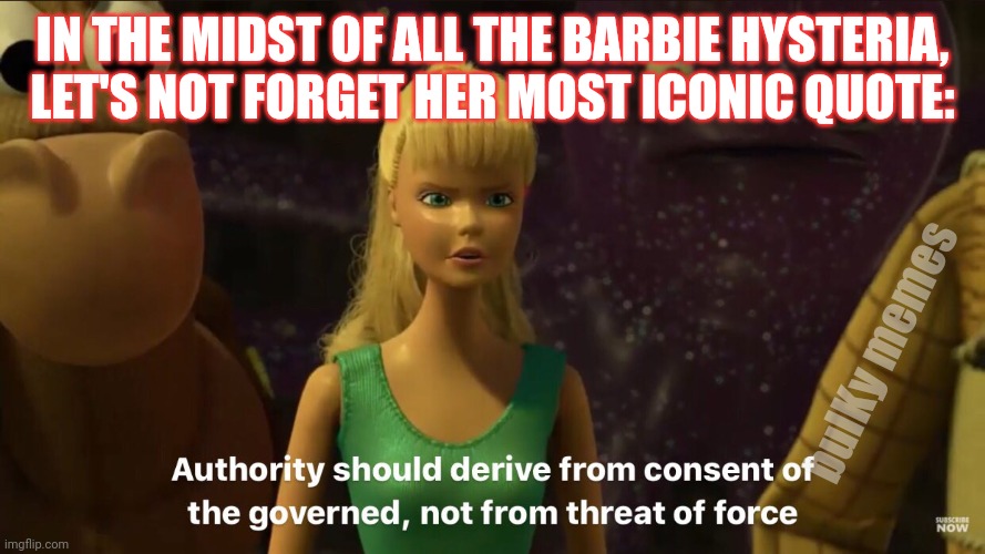 Barbie a libertarian? | IN THE MIDST OF ALL THE BARBIE HYSTERIA, LET'S NOT FORGET HER MOST ICONIC QUOTE:; bulKy memes | image tagged in barbie,barbie week,barbie meme week,libertarian,republican,freedom | made w/ Imgflip meme maker