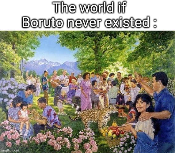 Perfect world | The world if Boruto never existed : | image tagged in perfect world,boruto,manga | made w/ Imgflip meme maker