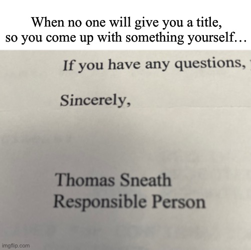 #sorandom lol | When no one will give you a title, so you come up with something yourself… | image tagged in funny,meme,title,responsible person,work | made w/ Imgflip meme maker