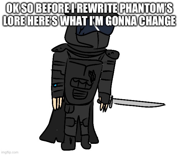 in comments | OK SO BEFORE I REWRITE PHANTOM’S LORE HERE’S WHAT I’M GONNA CHANGE | image tagged in very old like from mid-may transparent phantom | made w/ Imgflip meme maker