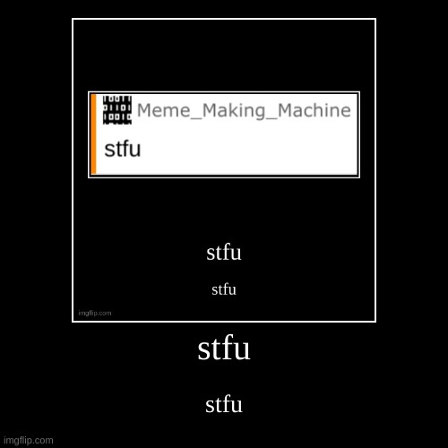 stfu | stfu | image tagged in funny,demotivationals | made w/ Imgflip demotivational maker