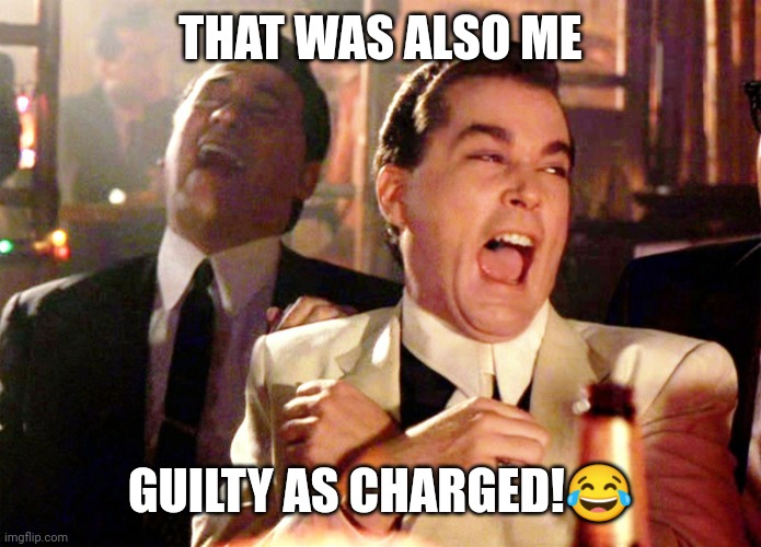 Good Fellas Hilarious Meme | THAT WAS ALSO ME GUILTY AS CHARGED!? | image tagged in memes,good fellas hilarious | made w/ Imgflip meme maker