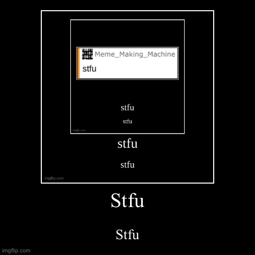 Stfu | Stfu | image tagged in funny,demotivationals | made w/ Imgflip demotivational maker