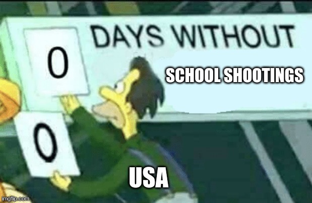 0 days without (Lenny, Simpsons) | SCHOOL SHOOTINGS; USA | image tagged in 0 days without lenny simpsons | made w/ Imgflip meme maker