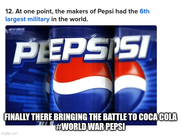 FINALLY THERE BRINGING THE BATTLE TO COCA COLA
#WORLD WAR PEPSI | made w/ Imgflip meme maker