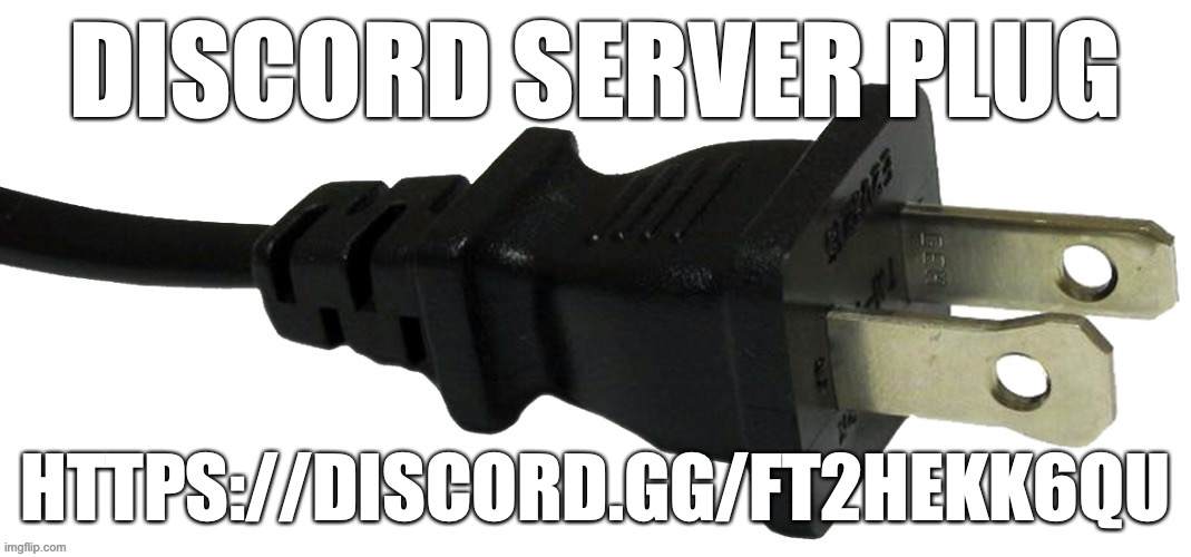 plug | DISCORD SERVER PLUG; HTTPS://DISCORD.GG/FT2HEKK6QU | image tagged in plug | made w/ Imgflip meme maker